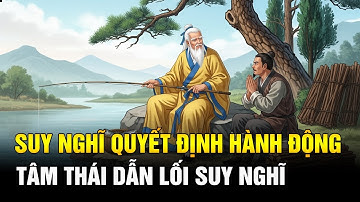 Suy Nghĩ Quyết Định Hành Động – Tâm Thái Dẫn Lối Suy Nghĩ