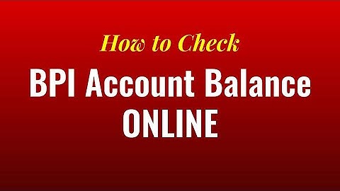 BPI Balance Inquiry Online - How to Check BPI Account Balance Online