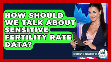 How Should We Talk About Sensitive Fertility Rate Data? - Demographic Data Answers