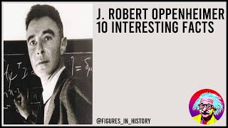 J. Robert Oppenheimer - 10 Interesting Facts