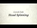 Cereal club  head spinning official lyric