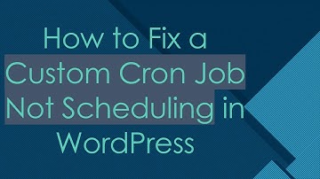 How to Fix a Custom Cron Job Not Scheduling in WordPress