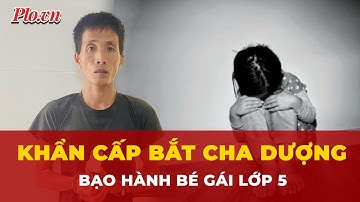 Bé gái lớp 5 bị hành hung, cha dượng bị bắt giữ khẩn cấp tại Hà Tĩnh | Tin nhanh