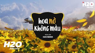 Hoa Nở Không Màu (H2O Remix) - Hoài Lâm | Tình Yêu Đã Phai Mờ Như Hoa Nở Không Màu  TikTok Remix