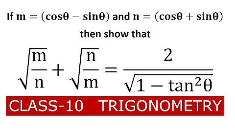 If m=(cosθ-sinθ) and n=(cosθ+sinθ)then show that√(m/n)+√(n/m)=2/√(1-tan^2 θ)CLASS-10  TRIGONOMETRY