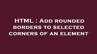 HTML : Add rounded borders to selected corners of an element