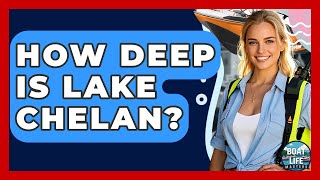 How Deep Is Lake Chelan? - Boat Life Masters