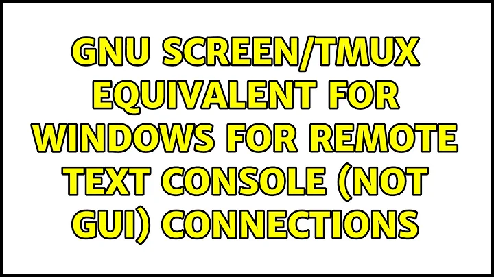 GNU Screen/tmux equivalent for Windows for remote text console (not GUI) connections