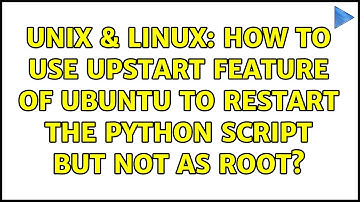 Unix & Linux: How to use UPSTART feature of ubuntu to restart the python script but not as root?