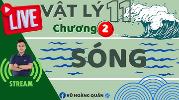 [Vật Lý 11 - SGK Mới] Chương 2: Lý Thuyết Sóng Cơ Và Sự Truyền Sóng II Lý Thầy Quân