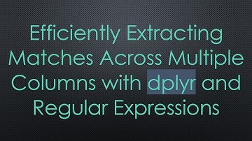 Efficiently Extracting Matches Across Multiple Columns with dplyr and Regular Expressions
