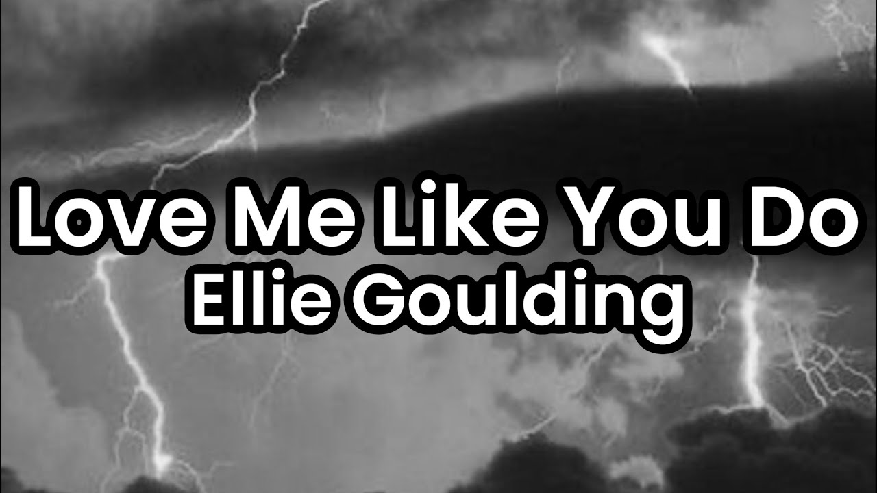 Love Me Like You Do- Ellie Goulding (From “Fifty Shades of Grey