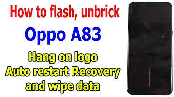 How to flash, unbrick Oppo A83 fix hang on logo, auto restart Recovery and then wipe data