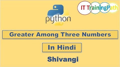 Program to Find Greater Number Among Three | Python Program | Hindi | IT TrainingPath