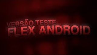 PRÉVIA DO FLEX ANDROID BETA!!!