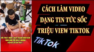 CÁCH LÀM VIDEO DẠNG TIN TỨC SỐC TRIỆU VIEW TIKTOK