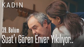 Suatı Gören Enver Yıkılıyor - Kadın 39 Bölüm