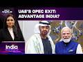 India Ascends | How Does UAE's Exit From OPEC Benefit India?