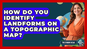 How Do You Identify Landforms On A Topographic Map? - The Student Atlas