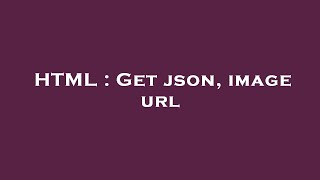 HTML : Get json, image url
