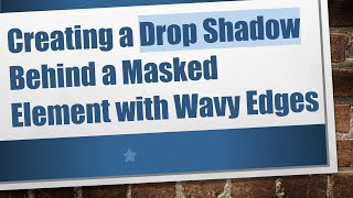 Creating a Drop Shadow Behind a Masked Element with Wavy Edges