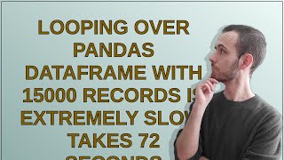 looping over pandas dataframe with 15000 records is extremely slow, takes 72 seconds