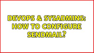 DevOps & SysAdmins: How to configure Sendmail? (2 Solutions!!) Information