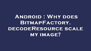 Android : Why does BitmapFactory.decodeResource scale my image?