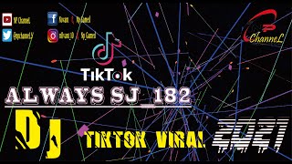 DJ TIKTOK - ALWAYS SJ 182 - DJ 2021 REMIX II By NP ChanneL ^^^ Production