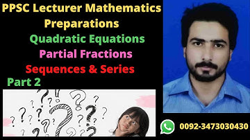 Lec 4 | Part 2 | Quadratic Equations| Partial Fractions | Sequences and Series | PPSC Lecturer Maths