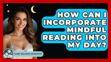 How Can I Incorporate Mindful Reading Into My Day? - Sleep Wellness Workshop
