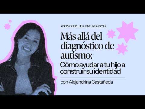 Autismo e identidad: cómo acompañar a tu hijo más allá del diagnóstico | con Alejandrina Castañeda