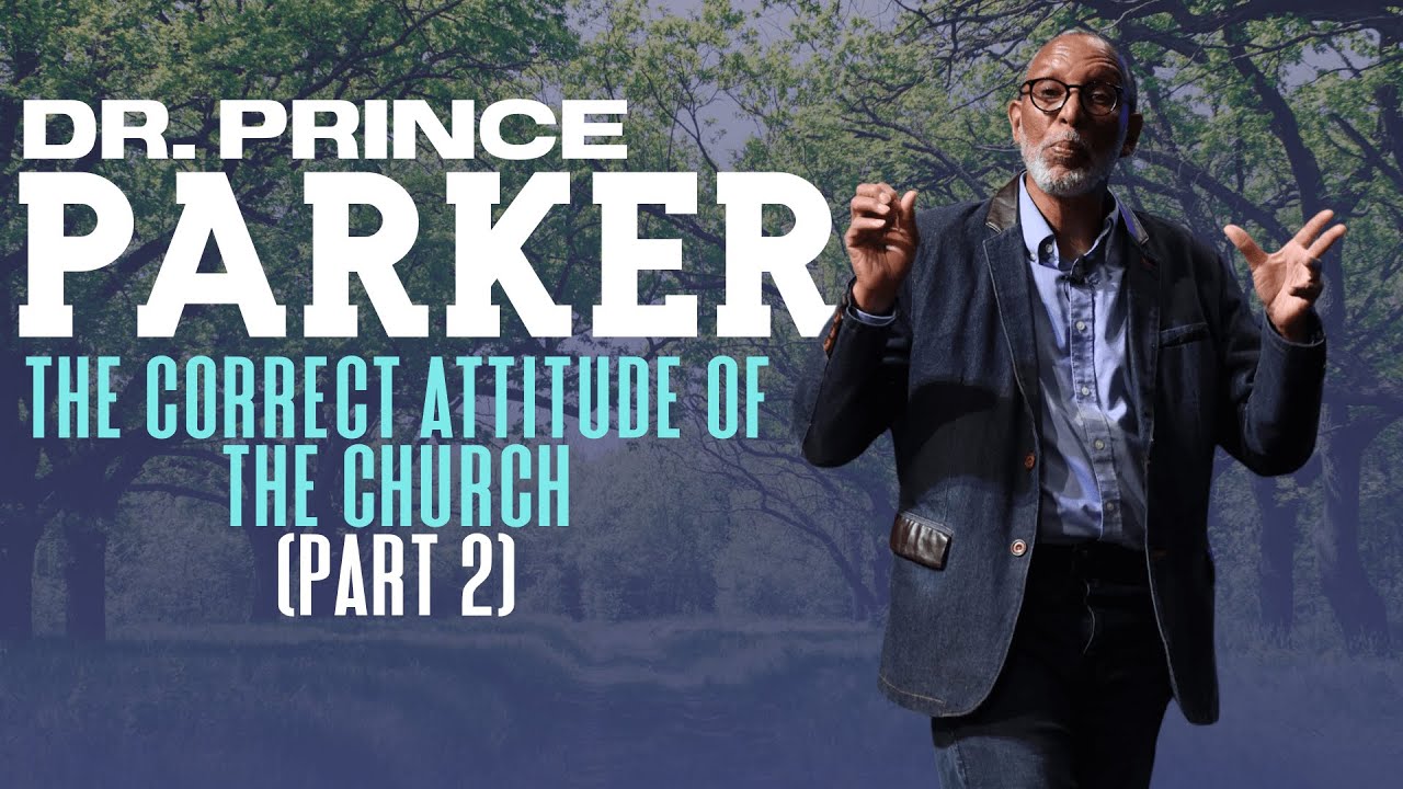 DR. PRINCE PARKER // THE CORRECT ATTITUDE OF THE CHURCH // MEAT FOR THE MATURE // PART 2