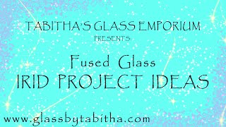 Fused Glass Irid Project Ideas