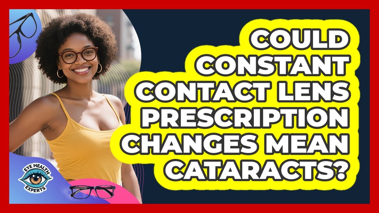 Could Constant Contact Lens Prescription Changes Mean Cataracts? - Eye Health Experts