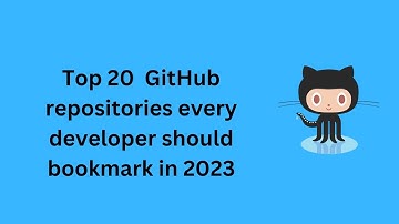 Top 20  GitHub repositories every developer should bookmark in 2023