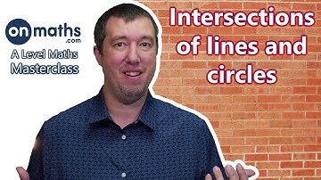 Intersections of lines and circles - A Level Maths Masterclass (P6.3)