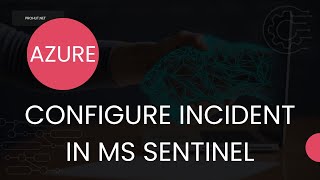 Step by step tutorial: How to Create Incidents in Microsoft Sentinel for Alerts