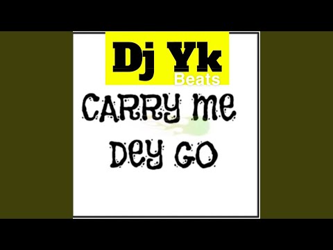 Carry Me Dey Go