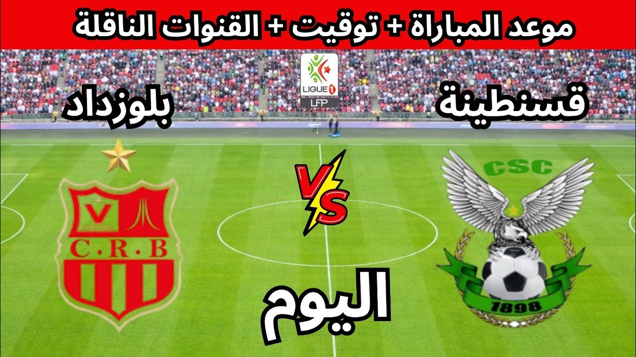 شباب قسنطينة ضد شباب بلوزداد اليوم في الرابطة الاحترافية الجزائرية |الموعد و القنوات الناقلة 
