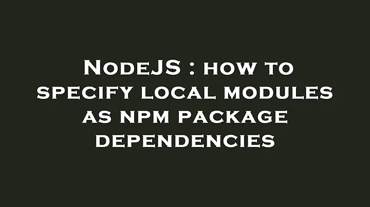 NodeJS : how to specify local modules as npm package dependencies