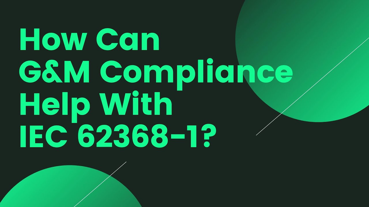 How Can G&M Compliance Help With IEC 62368-1?