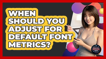 When Should You Adjust For Default Font Metrics?