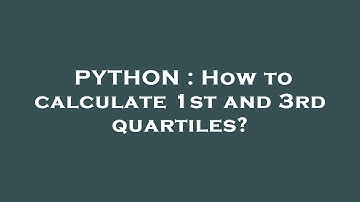PYTHON : How to calculate 1st and 3rd quartiles?