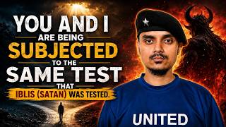 You and I are being subjected to the same test that Iblis (Satan) was tested.