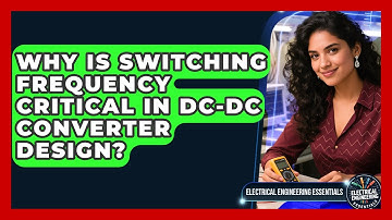 Why Is Switching Frequency Critical In DC-DC Converter Design? - Electrical Engineering Essentials
