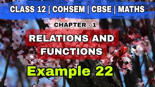 Famous Example 22 | CLASS 12 | CHAPTER 1 | RELATIONS AND FUNCTIONS | COHSEM | CBSE | NCERT Net Worth