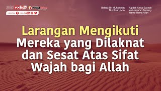 Larangan Mengikuti Mereka yang Dilaknat dan Sesat Atas Sifat Wajah bagi Allah - Ustadz