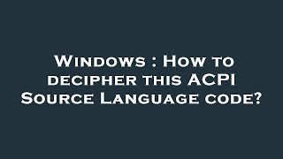 Windows : How to decipher this ACPI Source Language code