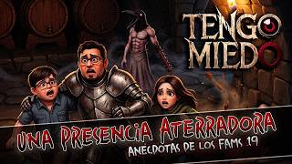 Una presencia aterradora.- Tengo Miedo Ep.36.- Anécdotas de los Fams 19